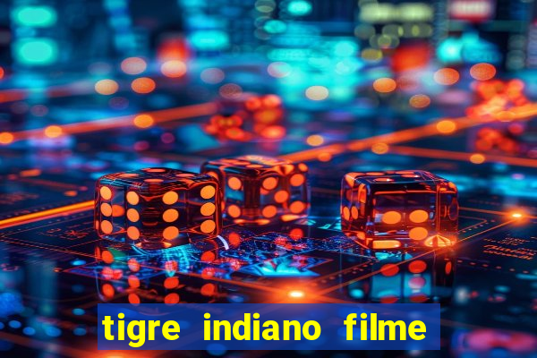 tigre indiano filme indiano tigre e drago